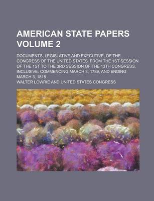 Book cover for American State Papers; Documents, Legislative and Executive, of the Congress of the United States. from the 1st Session of the 1st to the 3rd Session