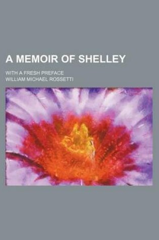 Cover of A Memoir of Shelley; With a Fresh Preface