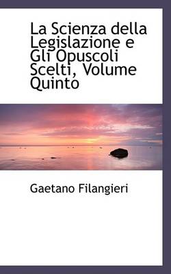 Book cover for La Scienza Della Legislazione E Gli Opuscoli Scelti, Volume Quinto