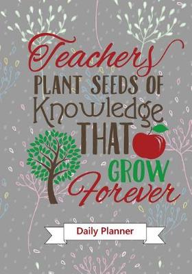 Book cover for Teachers Plants Seeds...Teacher Appreciation Gift Daily Planner