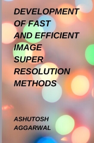 Cover of Development of Fast and Efficient Image Super Resolution Methods