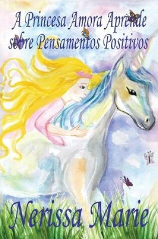 Cover of A Princesa Amora Aprende sobre Pensamentos Positivos (historia infantil, livros infantis, livros de crianças, livros para bebês, livros paradidáticos, livro infantil ilustrado, livrinho infantil)