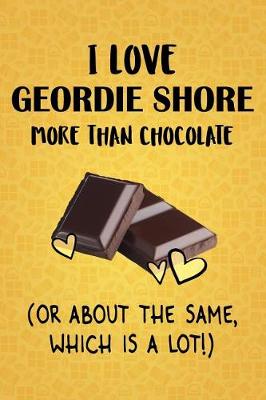 Book cover for I Love Geordie Shore More Than Chocolate (Or About The Same, Which Is A Lot!)