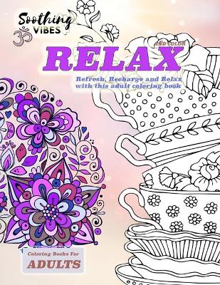 Book cover for Relax and color coloring books for adults. Refresh, Recharce and Relax with this adult coloring book