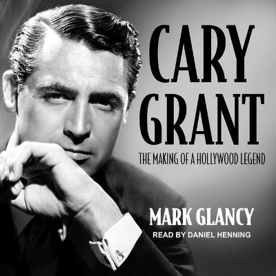 Book cover for Cary Grant, the Making of a Hollywood Legend