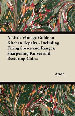 Book cover for A Little Vintage Guide to Kitchen Repairs - Including Fixing Stoves and Ranges, Sharpening Knives and Restoring China