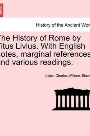 Cover of The History of Rome by Titus Livius. with English Notes, Marginal References, and Various Readings. Vol. II, Part I