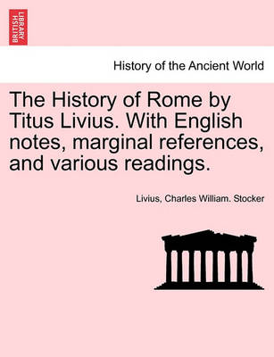 Book cover for The History of Rome by Titus Livius. with English Notes, Marginal References, and Various Readings. Vol. II, Part I