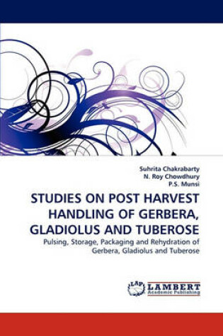 Cover of Studies on Post Harvest Handling of Gerbera, Gladiolus and Tuberose