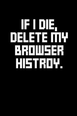 Cover of If I Die, Delete My Browser History