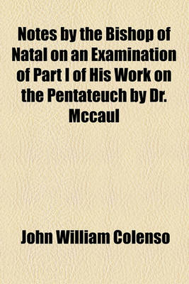 Book cover for Notes by the Bishop of Natal on an Examination of Part I of His Work on the Pentateuch by Dr. McCaul