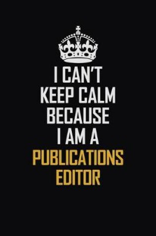 Cover of I Can't Keep Calm Because I Am A Publications Editor