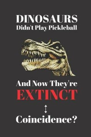 Cover of Dinosaurs Didn't Play Pickleball And Now They're Extinct. Coincidence?