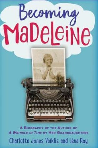 Cover of Becoming Madeleine: A Biography of the Author of a Wrinkle in Time by Her Granddaughters