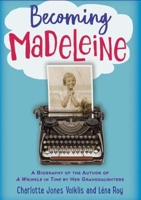 Book cover for Becoming Madeleine: A Biography of the Author of a Wrinkle in Time by Her Granddaughters