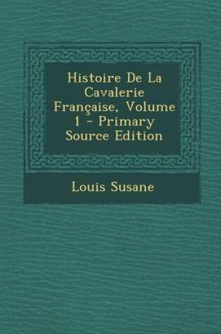 Cover of Histoire de La Cavalerie Francaise, Volume 1