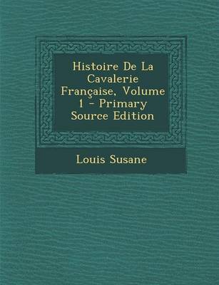 Book cover for Histoire de La Cavalerie Francaise, Volume 1