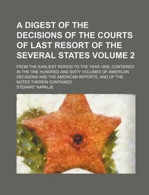 Book cover for A Digest of the Decisions of the Courts of Last Resort of the Several States; From the Earliest Period to the Year 1888, Contained in the One Hundre