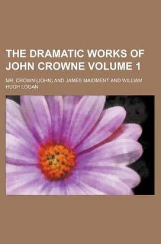 Cover of The Dramatic Works of John Crowne Volume 1