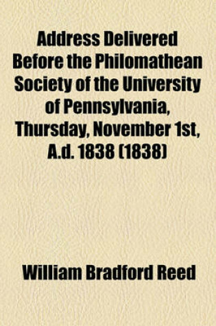 Cover of Address Delivered Before the Philomathean Society of the University of Pennsylvania, Thursday, November 1st, A.D. 1838 (1838)