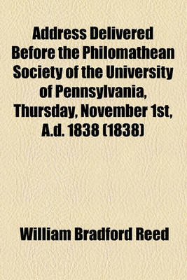 Book cover for Address Delivered Before the Philomathean Society of the University of Pennsylvania, Thursday, November 1st, A.D. 1838 (1838)