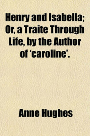 Cover of Henry and Isabella; Or, a Traite Through Life, by the Author of 'Caroline'.