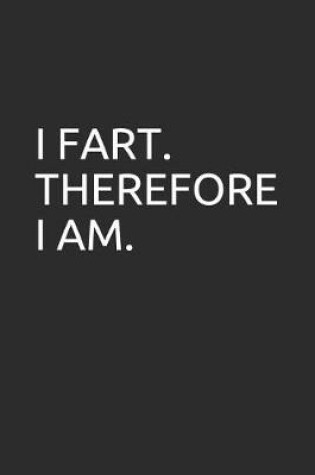 Cover of I Fart. Therefore I Am.