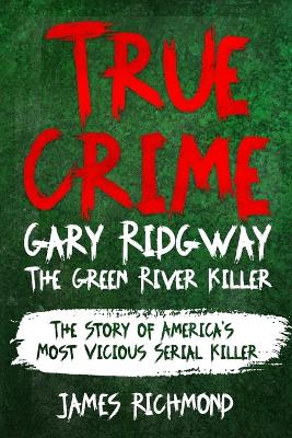 Book cover for True Crime - Gary Ridgway The Green River Killer