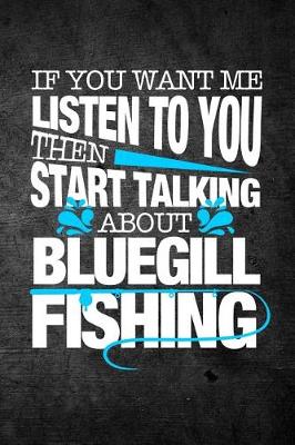 Book cover for If You Want Me To Listen To You Then Start Talking About Bluegill Fishing