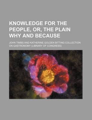 Book cover for Knowledge for the People, Or, the Plain Why and Because