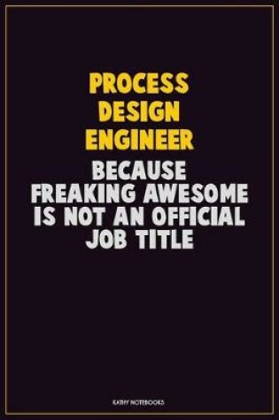 Cover of Process Design Engineer, Because Freaking Awesome Is Not An Official Job Title