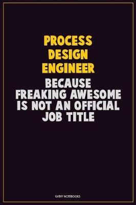 Book cover for Process Design Engineer, Because Freaking Awesome Is Not An Official Job Title