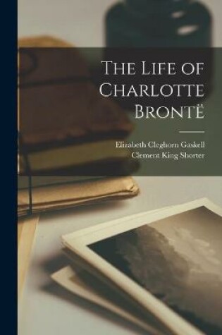 Cover of The Life of Charlotte Bronte [microform]