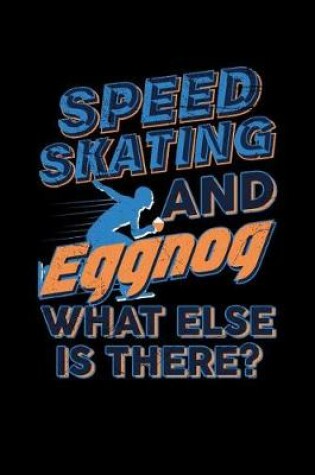 Cover of Speed Skating And Eggnog What Else Is There