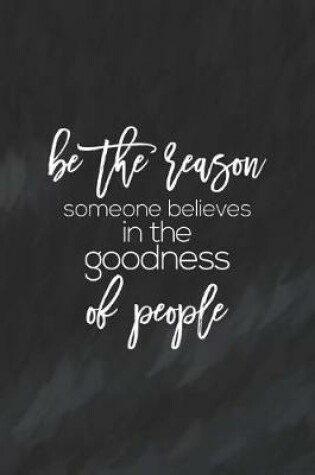 Cover of Be The Reason Someone Believes In Goodness Of People