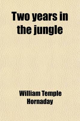 Book cover for Two Years in the Jungle; The Experiences of a Hunter and Naturalist in India, Ceylon, the Malay Peninsula and Borneo