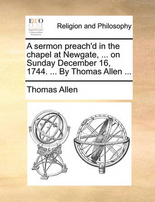 Book cover for A Sermon Preach'd in the Chapel at Newgate, ... on Sunday December 16, 1744. ... by Thomas Allen ...