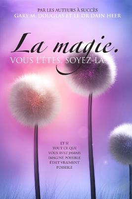 Book cover for La magie. VOUS L'ETES. SOYEZ-LA. (French)