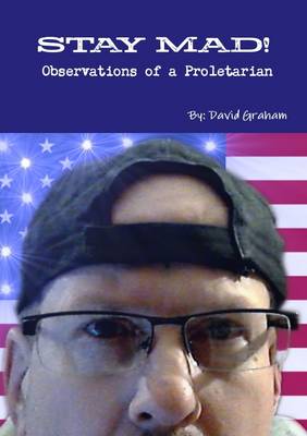 Book cover for STAY MAD! Observations of a Proletarian