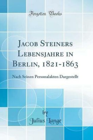 Cover of Jacob Steiners Lebensjahre in Berlin, 1821-1863