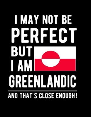 Book cover for I May Not Be Perfect But I Am Greenlandic And That's Close Enough!