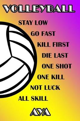 Book cover for Volleyball Stay Low Go Fast Kill First Die Last One Shot One Kill Not Luck All Skill Aya