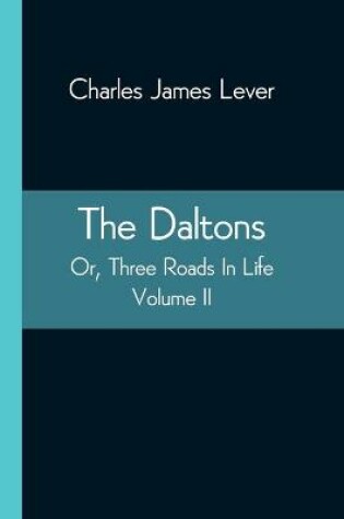 Cover of The Daltons; Or, Three Roads In Life. Volume II