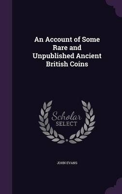 Book cover for An Account of Some Rare and Unpublished Ancient British Coins