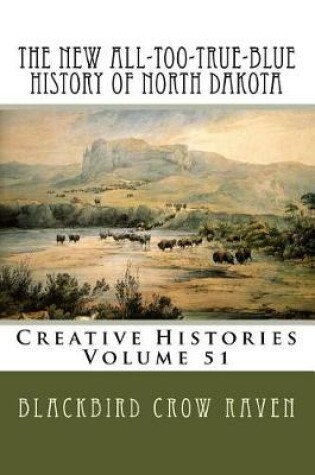 Cover of The New All-Too-True-Blue History of North Dakota