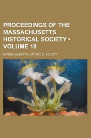 Cover of Proceedings of the Massachusetts Historical Society (Volume 18)