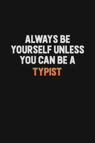 Cover of Always Be Yourself Unless You Can Be A Typist