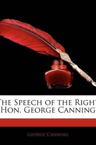 Cover of The Speech of the Right Hon. George Canning