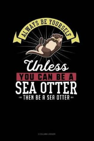 Cover of Always Be Yourself Unless You Can Be a Sea Otter Then Be a Sea Otter