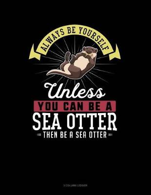 Book cover for Always Be Yourself Unless You Can Be a Sea Otter Then Be a Sea Otter